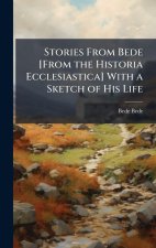 Stories From Bede [From the Historia Ecclesiastica] With a Sketch of His Life