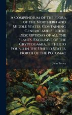 A Compendium of the Flora of the Northern and Middle States, Containing Generic and Specific Descriptions of all the Plants, Exclusive of the Cryptoga