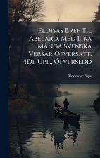 Eloisas Bref Til Abelard. Med Lika MÃ nga Svenska Versar Ã-fversatt. 4De Upl., Ã-fversedd