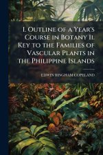 I. Outline of a Year's Course in Botany Ii. Key to the Families of Vascular Plants in the Philippine Islands