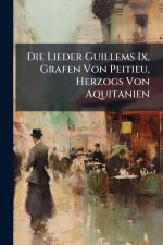 Die Lieder Guillems Ix, Grafen Von Peitieu, Herzogs Von Aquitanien