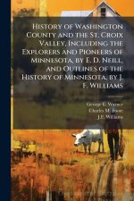 History of Washington County and the St. Croix Valley, Including the Explorers and Pioneers of Minnesota, by E. D. Neill, and Outlines of the History