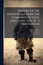 History of the Expedition Under the Command of Lewis and Clark. Vol. IV, A New Edition