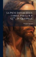 La PiÃ(c)tÃ(c) Envers JÃ(c)sus-christ, Par Le R. P. Q***... [p. Quesnel]...
