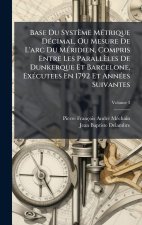 Base Du Système MÃ(c)trique DÃ(c)cimal, Ou Mesure De L'arc Du MÃ(c)ridien, Compris Entre Les Parallèles De Dunkerque Et Barcelone, ExÃ(c)cutees En 179