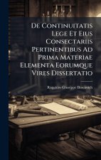 De Continuitatis Lege Et Eius Consectariis Pertinentibus Ad Prima Materiae Elementa Eorumque Vires Dissertatio
