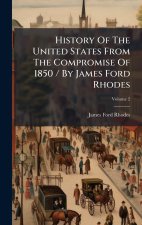 History Of The United States From The Compromise Of 1850 / By James Ford Rhodes