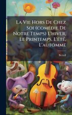 La Vie Hors De Chez Soi (comÃ(c)die De Notre Temps) L'hiver, Le Printemps, L'Ã(c)tÃ(c), L'automme