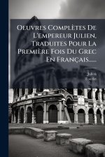 Oeuvres Complètes De L'empereur Julien, Traduites Pour La Première Fois Du Grec En Français......