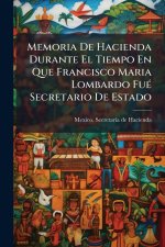 Memoria De Hacienda Durante El Tiempo En Que Francisco Maria Lombardo FuÃ(c) Secretario De Estado