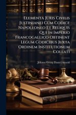 Elementa Juris Civilis Justinianei Cum Codice Napoleoneo Et Reliquis Qui In ImpÃ(c)rio Francogallico Obtinent Legum Codicibus Juxta Ordinem Institutio