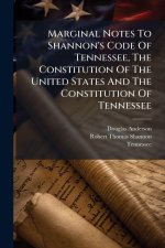 Marginal Notes To Shannon's Code Of Tennessee, The Constitution Of The United States And The Constitution Of Tennessee
