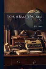 Kopoti Raksti, Volume 5...