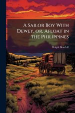 A Sailor Boy With Dewey, or, Afloat in the Philippines