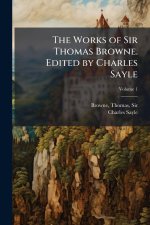 The Works of Sir Thomas Browne. Edited by Charles Sayle