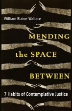 Mending the Space Between: 7 Habits of Contemplative Justice
