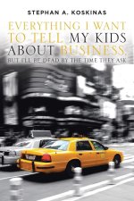 Everything I Want To Tell My Kids About Business, But I'll Be Dead By The Time They Ask