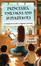 PRINCESSES, UNICORNS, AND SUPERHEROES A PRESCHOOL OWNER'S MAGICAL JOURNEY