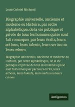 Biographie universelle, ancienne et moderne ou Histoire, par ordre alphabétique, de la vie publique et privée de tous les hommes qui se sont fait rema
