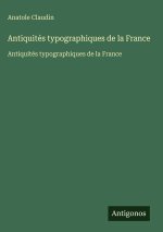 Antiquités typographiques de la France