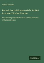 Recueil des publications de la Société havraise d'études diverses