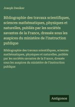 Bibliographie des travaux scientifiques, sciences mathématiques, physiques et naturelles, publiés par les sociétés savantes de la France, dressée sous