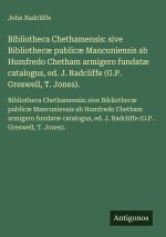 Bibliotheca Chethamensis: sive Bibliothecæ publicæ Mancuniensis ab Humfredo Chetham armigero fundatæ catalogus, ed. J. Radcliffe (G.P. Greswell, T. Jo