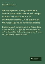 Bibliographie et iconographie de la Maison-Dieu Notre-Dame de la Trappe au diocèse de Sées, de A.J. Le Bouthillier de Rancé, et en général de tous les