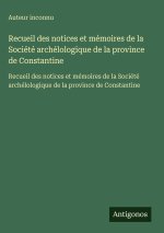 Recueil des notices et mémoires de la Société archélologique de la province de Constantine