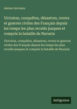 Victoires, conquêtes, désastres, revers et guerres civiles des Français depuis les temps les plus reculés jusques et compris la bataille de Navarin
