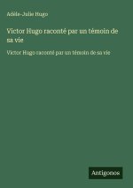 Victor Hugo raconté par un témoin de sa vie