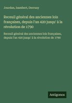 Receuil général des anciennes lois françaises, depuis l'an 420 jusqu' à la révolution de 1790