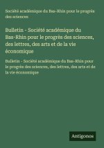 Bulletin - Société académique du Bas-Rhin pour le progrès des sciences, des lettres, des arts et de la vie économique