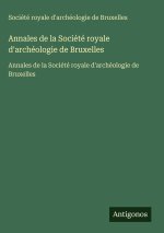 Annales de la Société royale d'archéologie de Bruxelles