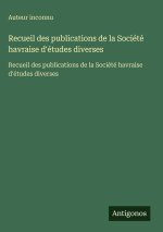 Recueil des publications de la Société havraise d'études diverses