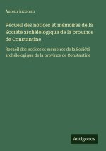 Recueil des notices et mémoires de la Société archélologique de la province de Constantine