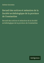 Recueil des notices et mémoires de la Société archélologique de la province de Constantine