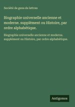 Biographie universelle ancienne et moderne. supplément ou Histoire, par ordre alphabétique.