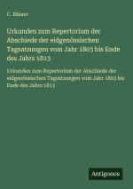 Urkunden zum Repertorium der Abschiede der eidgenössischen Tagsatzungen vom Jahr 1803 bis Ende des Jahrs 1813