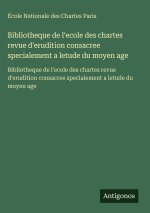 Bibliotheque de l'ecole des chartes revue d'erudition consacree specialement a letude du moyen age