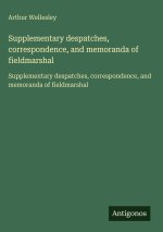 Supplementary despatches, correspondence, and memoranda of fieldmarshal