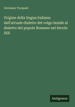 Origine della lingua italiana: dall'attuale dialetto del volgo laziale al dialetto del popolo Romano nel Secolo XIII