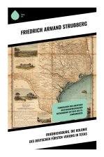 Friedrichsburg, die Kolonie des deutschen Fürsten-Vereins in Texas