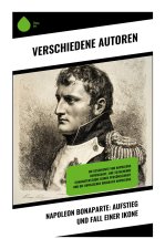 Napoleon Bonaparte: Aufstieg und Fall einer Ikone