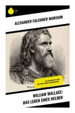 William Wallace: Das Leben eines Helden