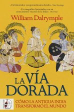 LA VIA DORADA. COMO LA INDIA ANTIGUA TRANSFORMO EL MUNDO