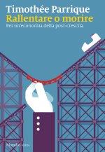 Rallentare o morire. Per un’economia della post-crescita