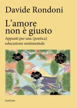 amore non è giusto. Appunti per una (poetica) educazione sentimentale