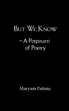 But We Know  - A Potpourri of Poetry