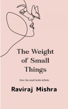 The Weight of Small Things  How the Small Holds the Infinite